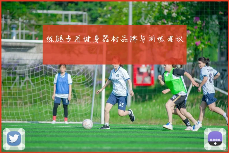 练腿专用健身器材品牌与训练建议