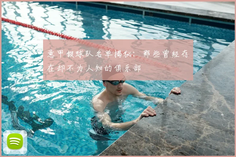 意甲假球队名单揭秘：那些曾经存在却不为人知的俱乐部