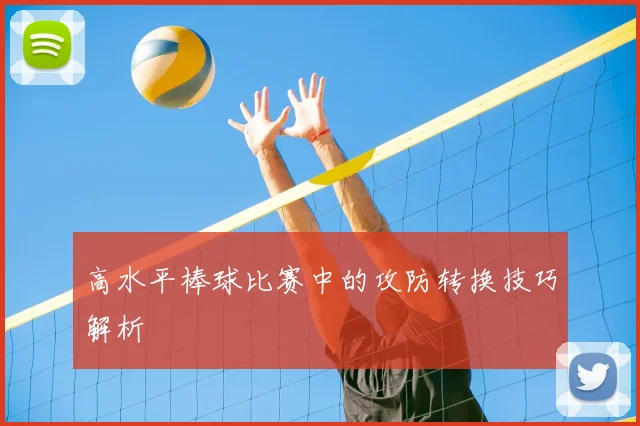 高水平棒球比赛中的攻防转换技巧解析