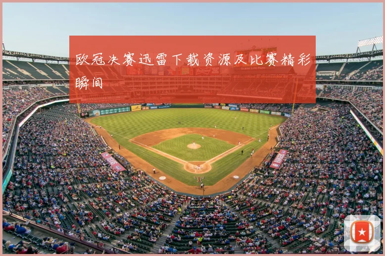 欧冠决赛迅雷下载资源及比赛精彩瞬间